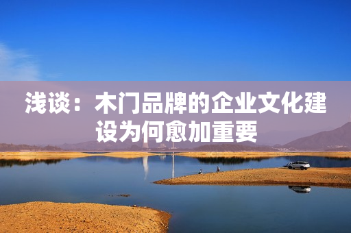 浅谈：木门品牌的企业文化建设为何愈加重要