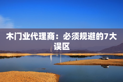 木门业代理商：必须规避的7大误区
