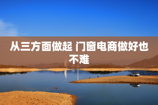 从三方面做起 门窗电商做好也不难