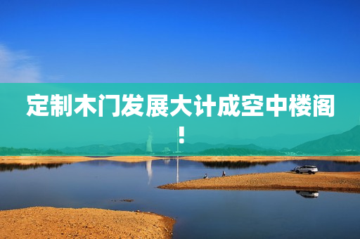 定制木门发展大计成空中楼阁!