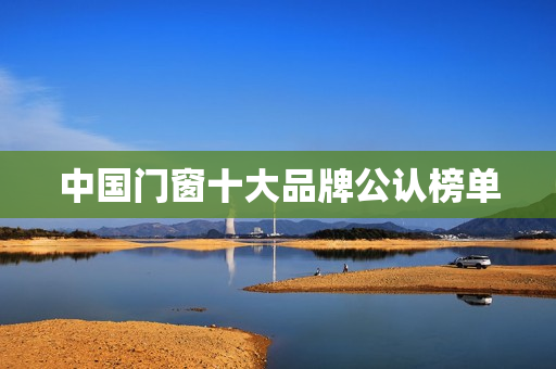 中国门窗十大品牌公认榜单