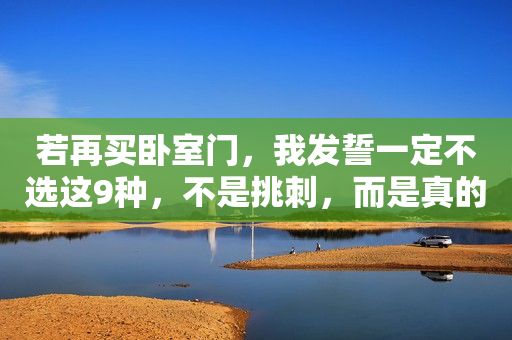 若再买卧室门，我发誓一定不选这9种，不是挑刺，而是真的受够了