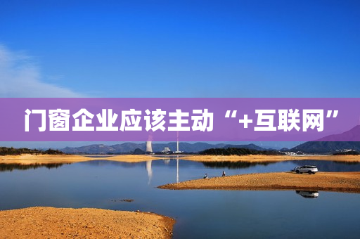 门窗企业应该主动“+互联网”