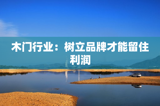 木门行业：树立品牌才能留住利润