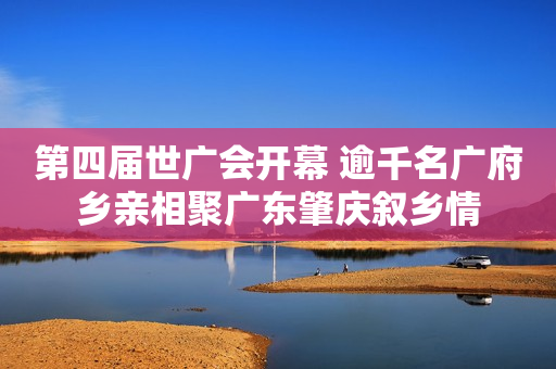 第四届世广会开幕 逾千名广府乡亲相聚广东肇庆叙乡情