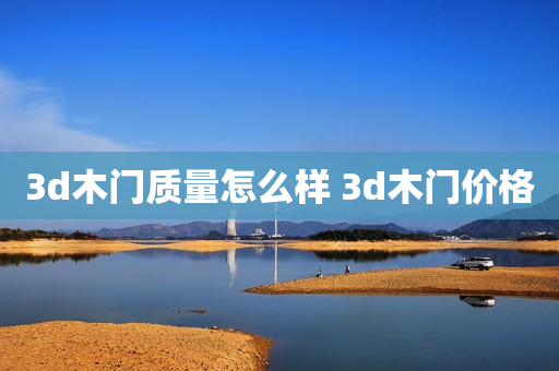 3d木门质量怎么样 3d木门价格