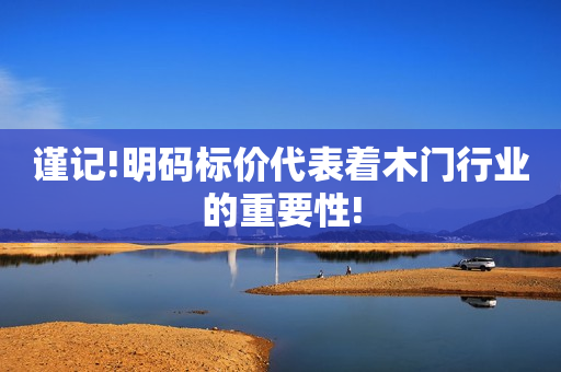 谨记!明码标价代表着木门行业的重要性!