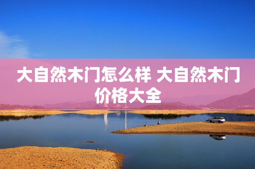 大自然木门怎么样 大自然木门价格大全