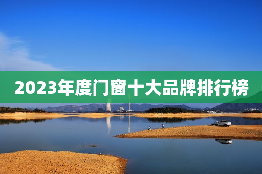 2023年度门窗十大品牌排行榜