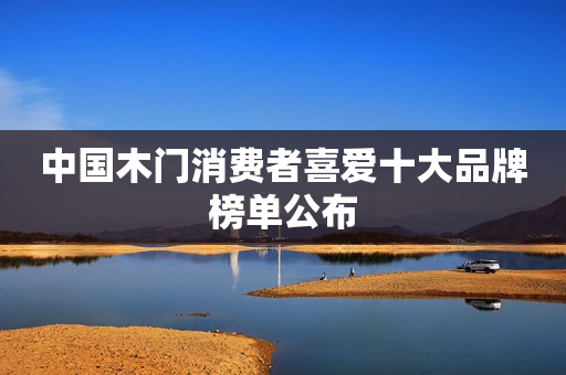 中国木门消费者喜爱十大品牌榜单公布