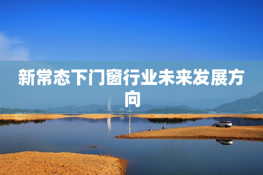 新常态下门窗行业未来发展方向