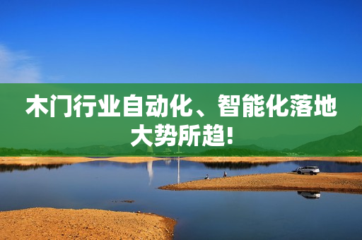木门行业自动化、智能化落地大势所趋!