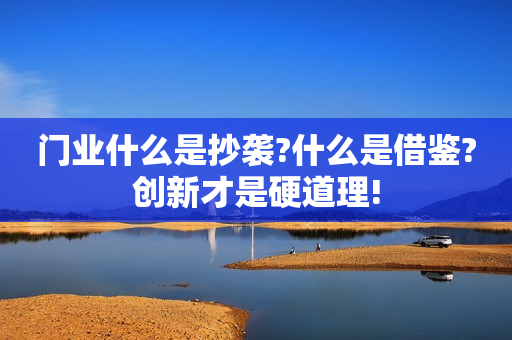 门业什么是抄袭?什么是借鉴?创新才是硬道理!