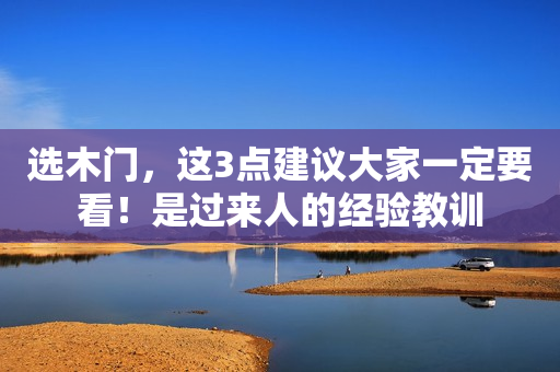 选木门，这3点建议大家一定要看！是过来人的经验教训