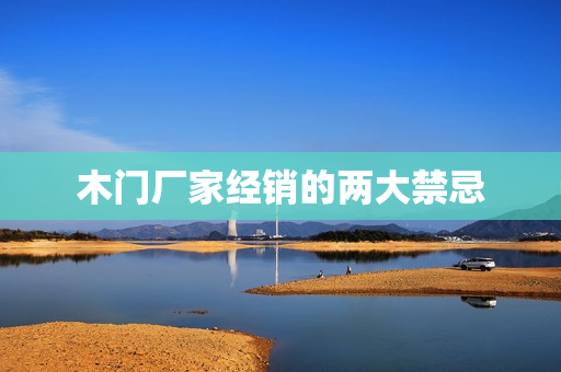木门厂家经销的两大禁忌