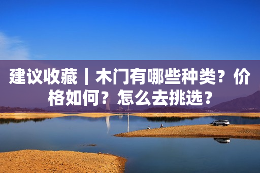 建议收藏｜木门有哪些种类？价格如何？怎么去挑选？