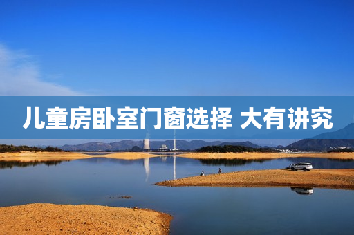儿童房卧室门窗选择 大有讲究
