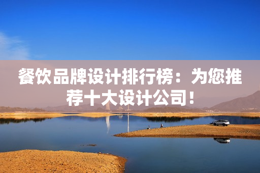 餐饮品牌设计排行榜：为您推荐十大设计公司！