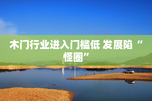木门行业进入门槛低 发展陷“怪圈”