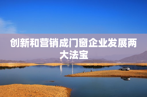 创新和营销成门窗企业发展两大法宝