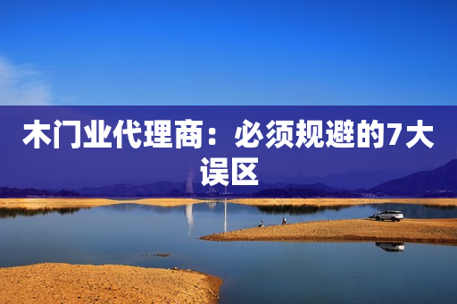 木门业代理商：必须规避的7大误区