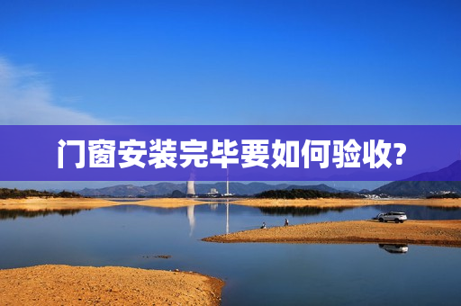 门窗安装完毕要如何验收?