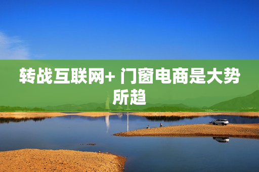 转战互联网+ 门窗电商是大势所趋