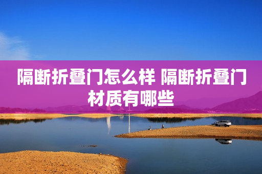 隔断折叠门怎么样 隔断折叠门材质有哪些