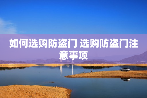 如何选购防盗门 选购防盗门注意事项
