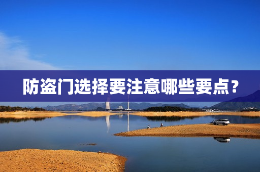 防盗门选择要注意哪些要点？