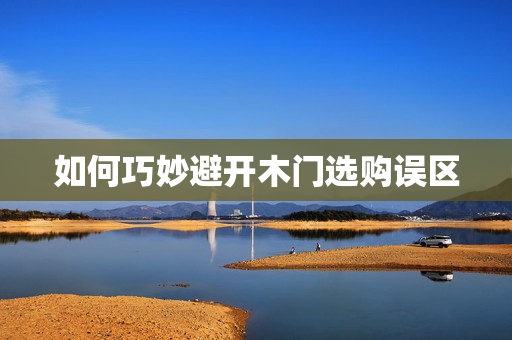 如何巧妙避开木门选购误区