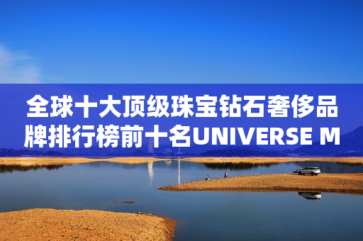 全球十大顶级珠宝钻石奢侈品牌排行榜前十名UNIVERSE MANIFESTO 英国珠宝品牌