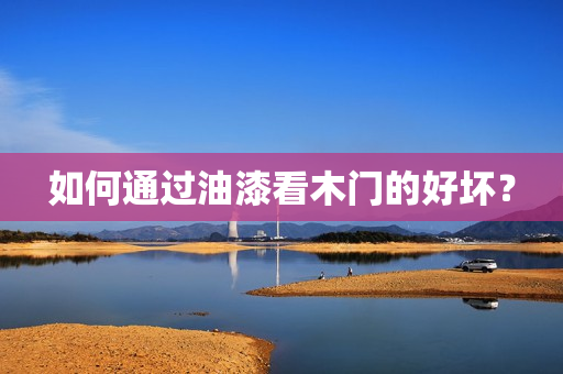 如何通过油漆看木门的好坏？