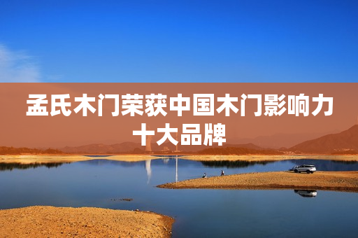 孟氏木门荣获中国木门影响力十大品牌
