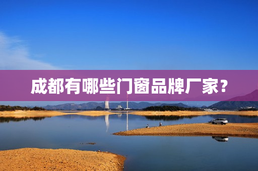 成都有哪些门窗品牌厂家？