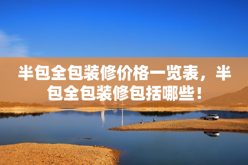 半包全包装修价格一览表，半包全包装修包括哪些！