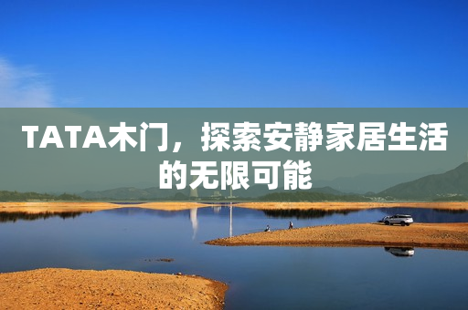 TATA木门，探索安静家居生活的无限可能