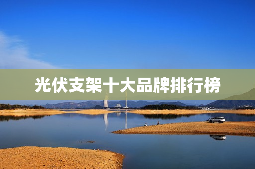 光伏支架十大品牌排行榜
