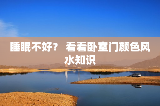 睡眠不好？ 看看卧室门颜色风水知识