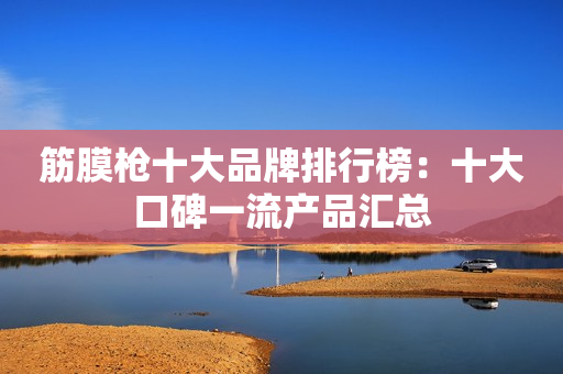 筋膜枪十大品牌排行榜：十大口碑一流产品汇总