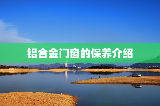 铝合金门窗的保养介绍