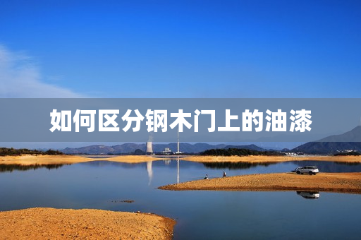 如何区分钢木门上的油漆
