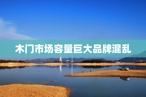 木门市场容量巨大品牌混乱