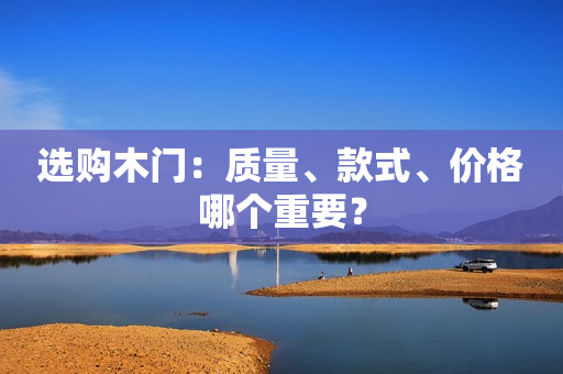 选购木门：质量、款式、价格哪个重要？