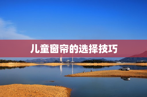 儿童窗帘的选择技巧