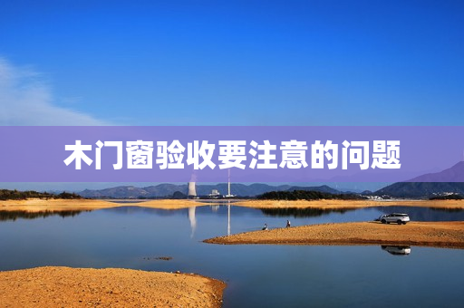 木门窗验收要注意的问题