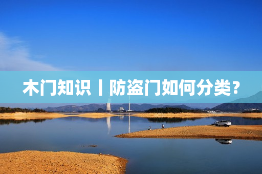木门知识丨防盗门如何分类？